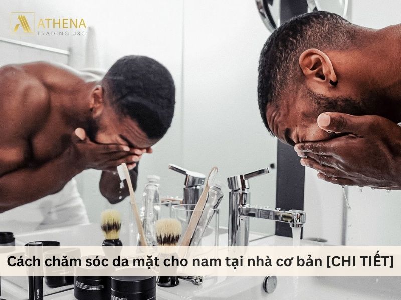 Cách chăm sóc da mặt cho nam tại nhà cơ bản