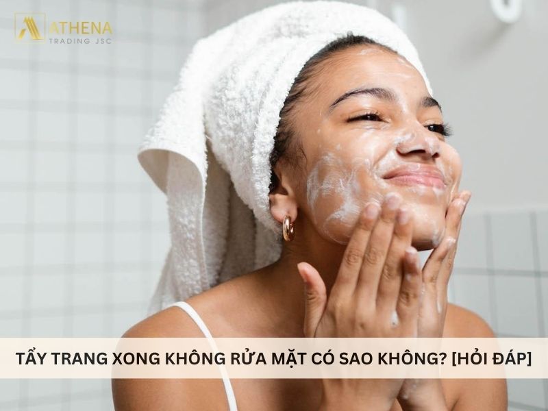 Tẩy trang xong không rửa mặt có sao không