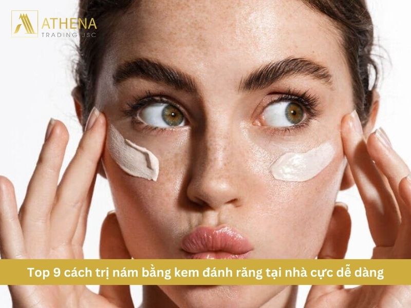 Top 9 cách trị nám bằng kem đánh răng tại nhà cực dễ dàng